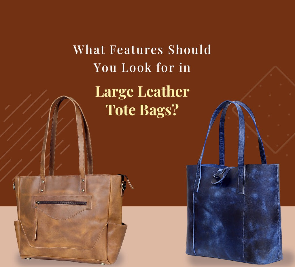 What Features Should You Look for in Large Leather Tote Bags?